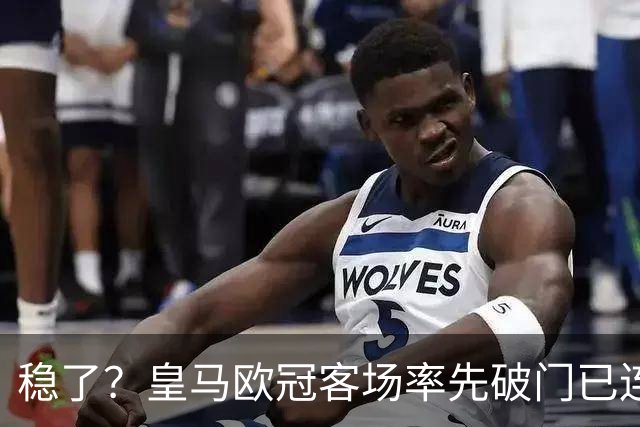 稳了？皇马欧冠客场率先破门已连续11年不败