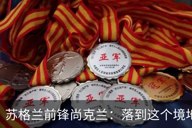 苏格兰前锋尚克兰：落到这个境地是我们自己造成的，但仍心存希望