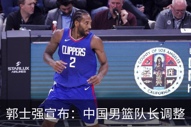 郭士强宣布：中国男篮队长调整